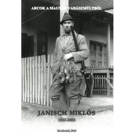 Janisch Miklós 1922-2022 - Az Arcok a magyar vadászmúltból sorozat XIV. része, összeállította dr. Koncz István.