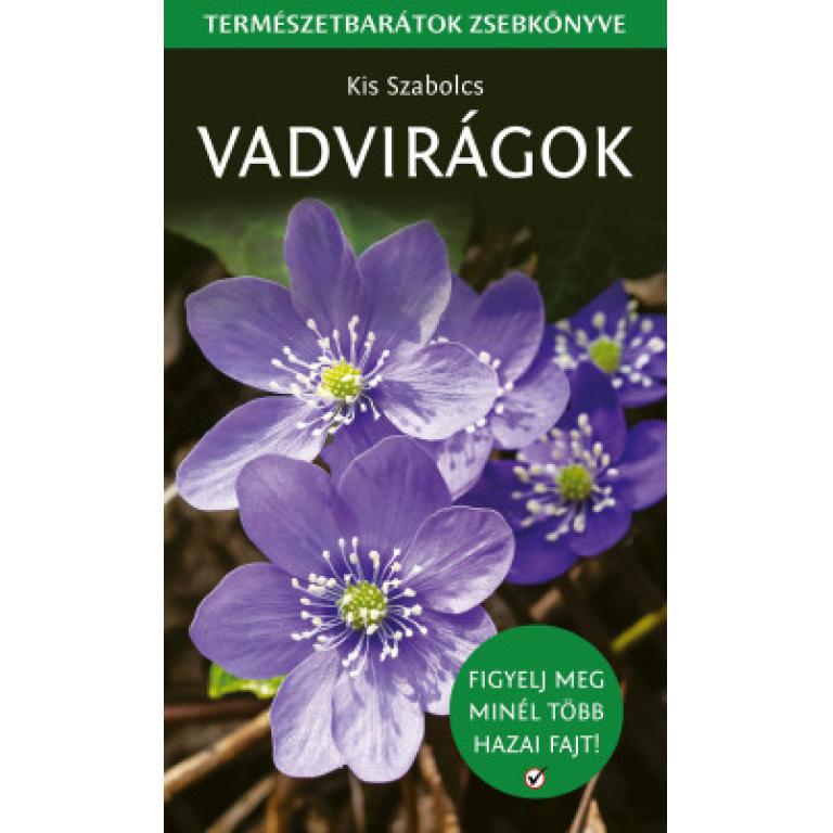Kis Szabolcs Vadvirágok - Természetbarátok zsebkönyve. A könyvben található leírások segítségével csaknem 90 vadvirágot azonosíthatsz be.