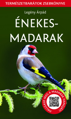 Legény Árpád Énekesmadarak - Természetbarátok zsebkönyve Figyelj meg minél több hazai fajt! Hallgasd meg a madarak hagját a QR kódok segítségével.