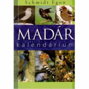 Schmidt Egon Madár kalendárium madármegfigyelések az év minden szakában, parkokban, kiskertekben, pusztákban, hegyvidéki erdőkben.