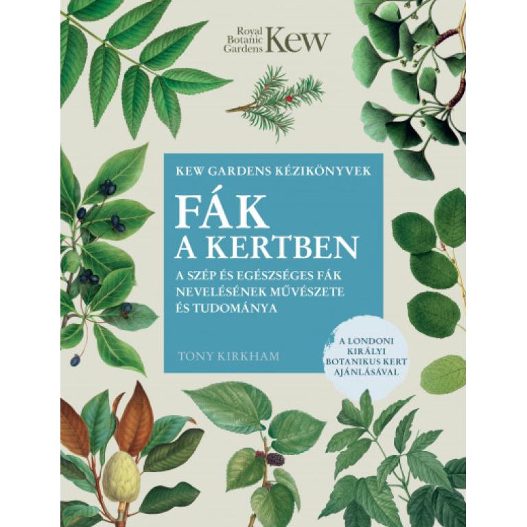 Tony Kirkham Fák a kertben - A szép és egészséges fák nevelésének művészete és tudománya. A londoni királyi botanikus kert ajánlásával.
