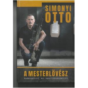 Simonyi Ottó A mesterlövész. Vadászatról és sportlövészetről. A leírtak megkönnyítik az eredményes felkészülést a vizsgára és a biztonságos vadászatra
