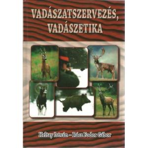 Heltay István-Rácz Fodor Gábor Vadászatszervezés, vadászetika - A vadgazdálkodás-vadászat helye, szerepe a mai társadalomban.