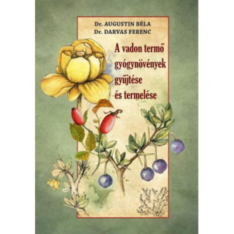 Dr. Augustin Béla-Dr. Darvas Ferenc A vadon termő gyógynövények gyűjtése és termelése útmutatás, hogy mikor és hogyan szedjük és termesszük.