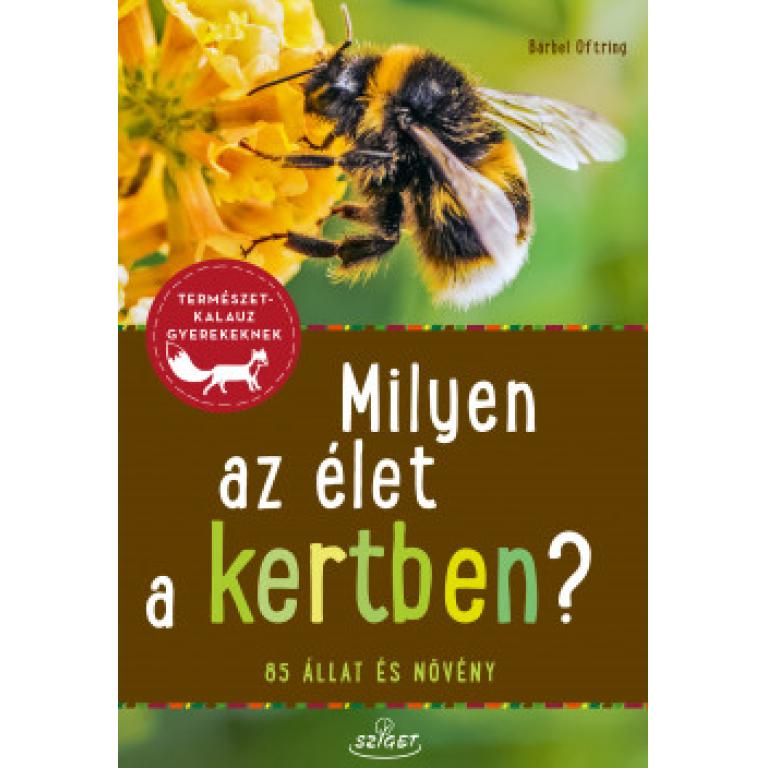 Barbel Oftring Milyen az élet a kertben? 85 állat és növény meghatározása. Színes rajzok és részletgazdag művészi portrék segítségével.