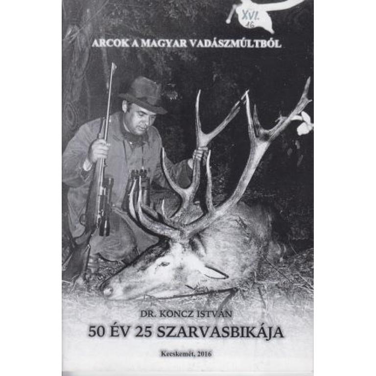 Dr. Koncz István 50 év 25 szarvasbikája az Arcok a magyar vadászmúltból sorozat XVI. része. Trófeaterem papírlapokon. Kronológiai sorrendben, fotókkal.