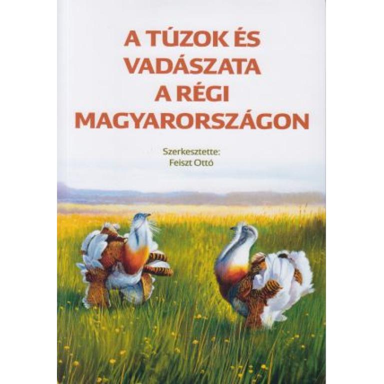 Feiszt Ottó A túzok és vadászata a régi Magyarországon - vadászirodalmi válogatás. sok információt ad, az elképesztően "szemes", óvatos madarak életéről!