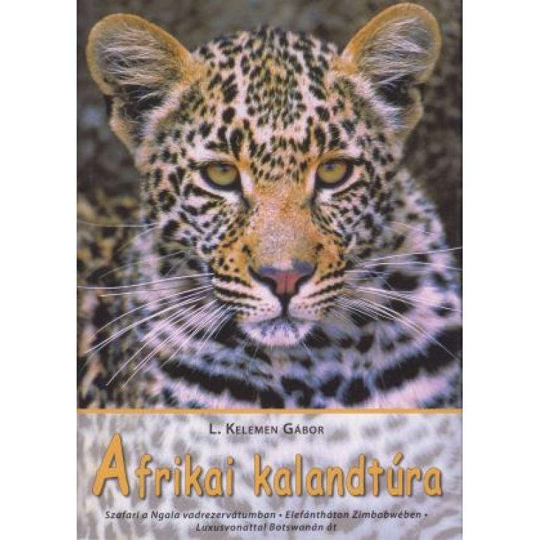 L. Kelemen Gábor Afrikai kalandtúra. Szafari a Ngala vadrezervátumban, elefántháton Zimbabwében, luxusvonattal Botswanán át.