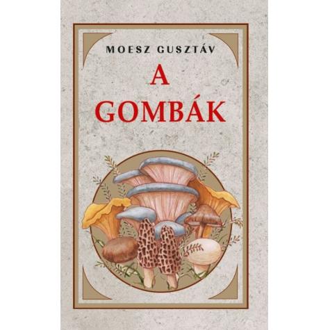 Moesz Gusztáv A gombák könyvecske célja, hogy rámutasson azokra a kapcsolatokra, amelyek az embert a gombákhoz fűzik.