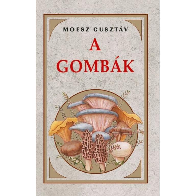 Moesz Gusztáv A gombák könyvecske célja, hogy rámutasson azokra a kapcsolatokra, amelyek az embert a gombákhoz fűzik.