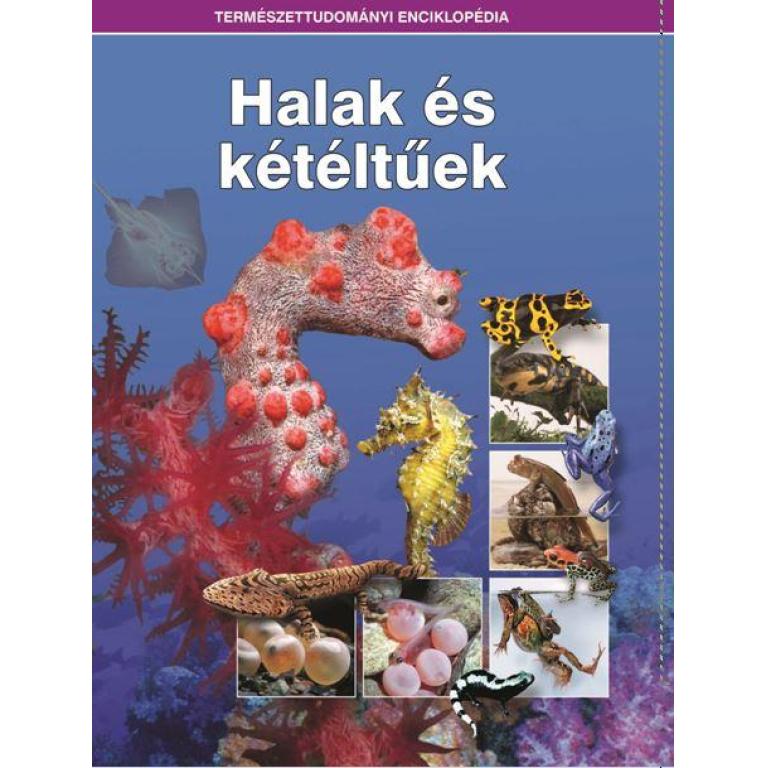 Természettudományi enciklopédia - Halak és kétéltűek. Gazdag és szemléletes illusztrációanyag segítségével adnak átfogó képet a természeti világról.