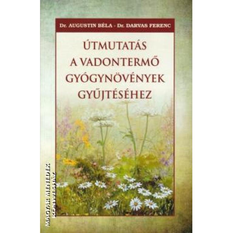 Dr. Augustin Béla-Dr. Darvas Ferenc Útmutatás a vadontermő gyógynövények gyűjtéséhez. Az eredeti kiadás reprint változata.