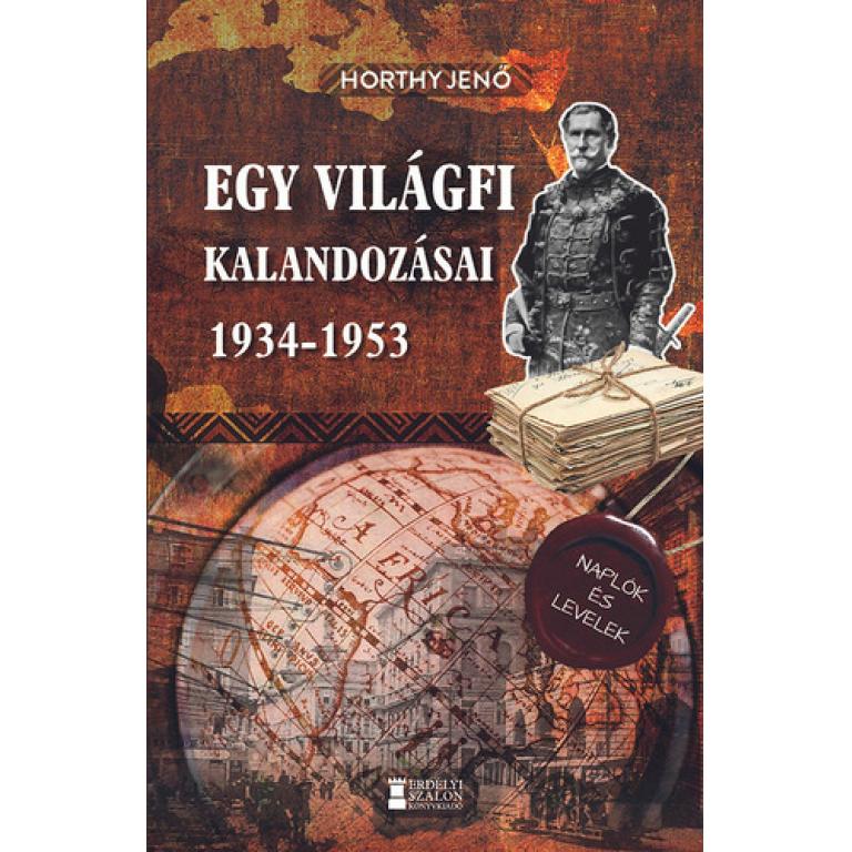 Horthy Jenő Egy világfi kalandozásai 1934-1953 Irodalmi szenzáció, Horthy Jenő naplóinak, kiadatlan leveleinek és meg nem jelent írásainak gyűjteménye.