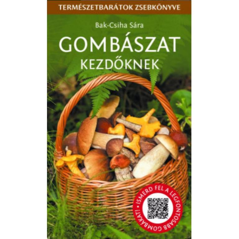 Bak-Csiha Sára Gombászat kezdőknek - Természetbarátok zsebkönyve olyan ehető és gyűjthető gombákat mutat be, amelyek könnyen felismerhetőek.