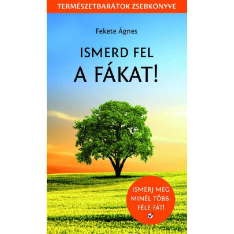 Fekete Ágnes Ismerd fel a fákat! Természetbarátok zsebkönyve sorozat. A leírások és határozóbélyegek segítségével csaknem 60 gyakori fafajt azonosítható.