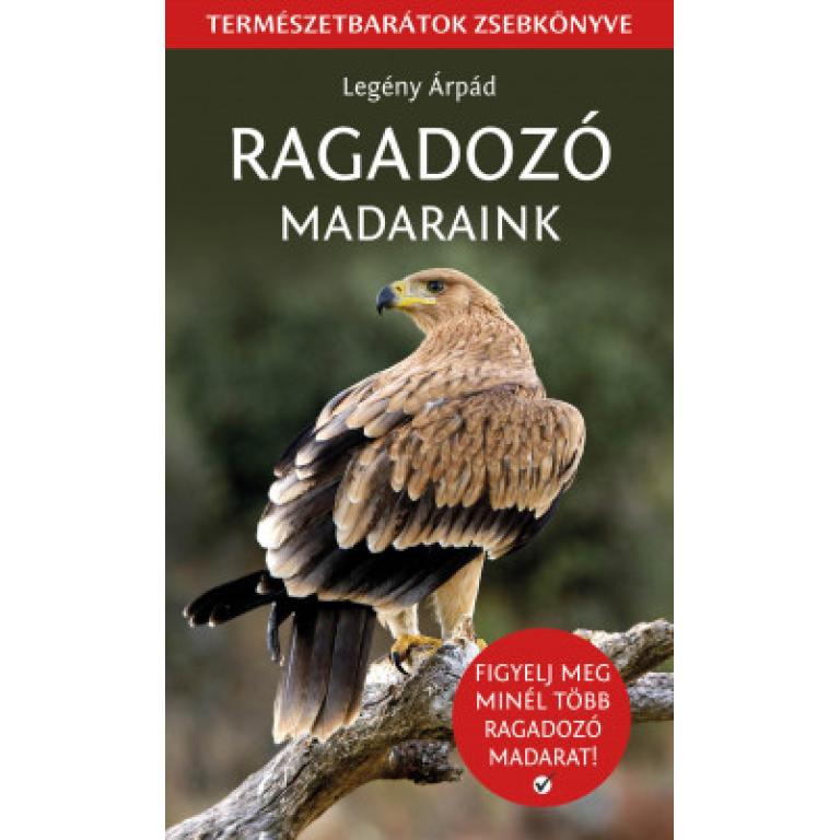 Legény Árpád Ragadozó madaraink - Természetbarátok zsebkönyve sorozat része. A leírások segítségével több mint 45 ragadozó madarat azonosíthatsz be!