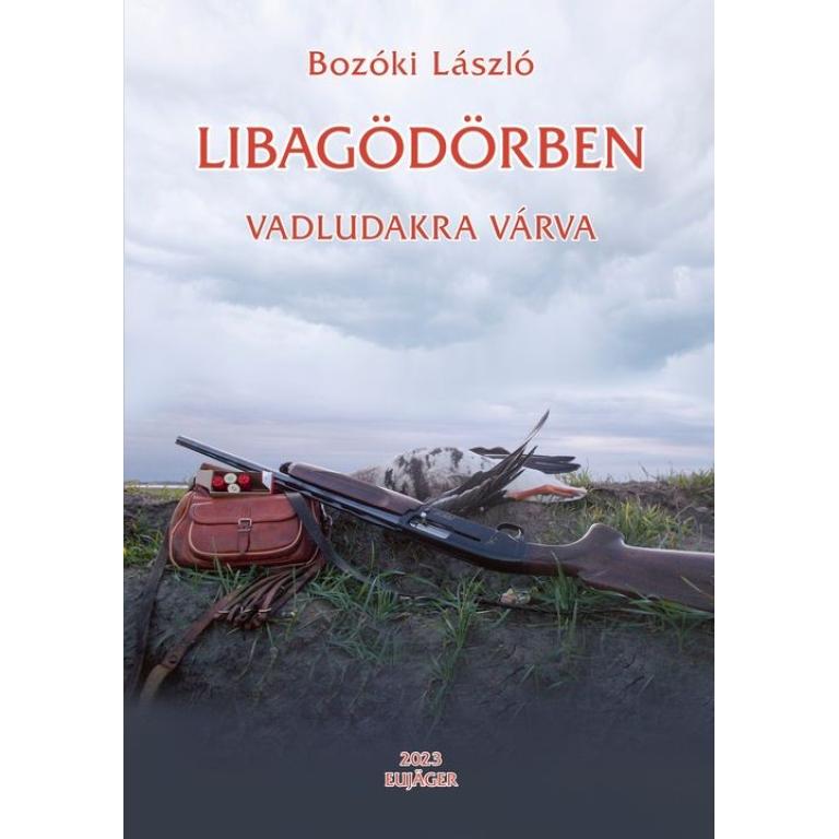Bozóki László Libagödörben vadludakra várva -Tizedik könyve, amelyet vadászbarátainak és a természetben élőknek írt, azoknak akik elfogadják a vadászatot is