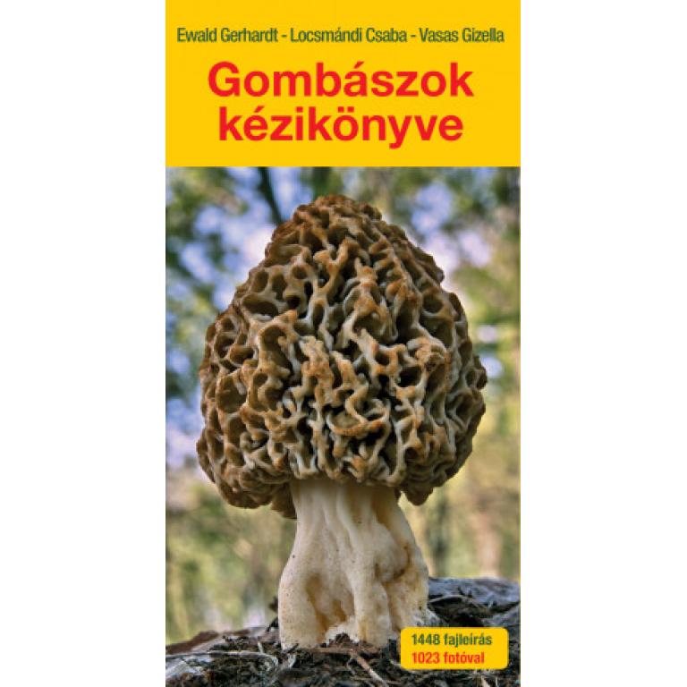 Ewald Gerhardt-Locsmándi Csaba-Vasas Gizella Gombászok kézikönyve - 1448 fajtaleírás 1023 fotóval