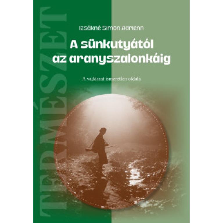 Izsákné Simon Adrienn A sünkutyától az aranyszalonkáig A könyv minden egyes fejezete egy MIÉRT-re keresi a választ. A vadászat ismeretlen oldalát mutatja be