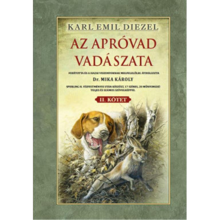 Karl Emil Diezel Az apróvad vadászata II. kötet vadászirodalmunk egyik leggazdagabban illusztrált és tartalmában is legátfogóbb műve, fordította Mika Károly