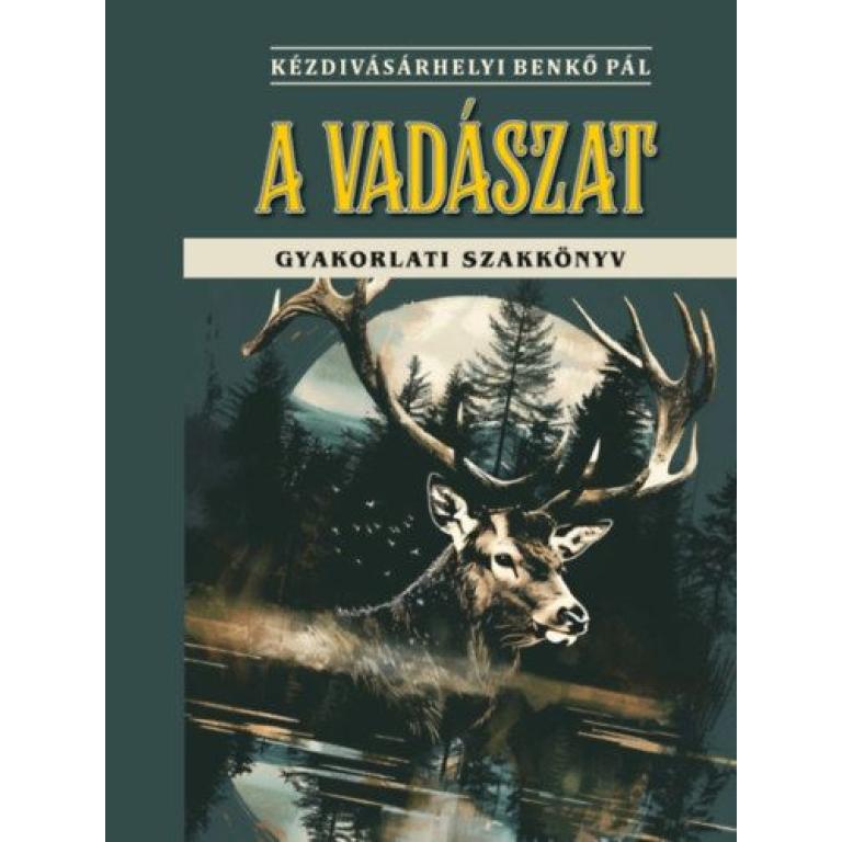 Kézdivásárhelyi Benkő Pál A vadászat - gyakorlati szakkönyv, az 1935-ös kiadás reprint változata.